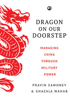 Dragon On Our Doorstep: Managing China Through Military Power Pravin Sawhney and Ghazala Wahab January 2017 
