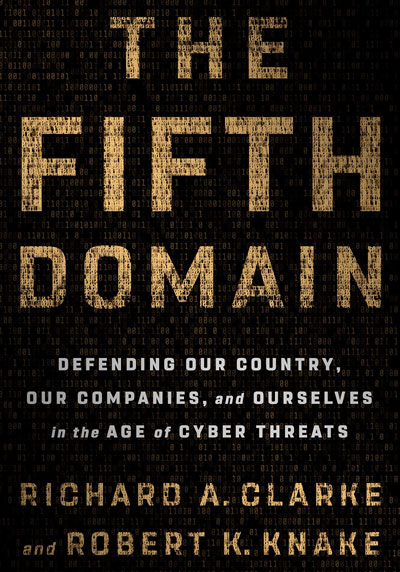 The Fifth Domain: Defending Our Country, Our Companies,  our Ourselves in the Age of Cyber Threats